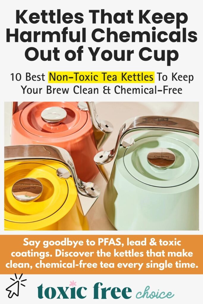 Image showing three colorful Caraway tea kettles in orange, yellow, and mint green, with text promoting non-toxic tea kettles that keep harmful chemicals out of your cup.