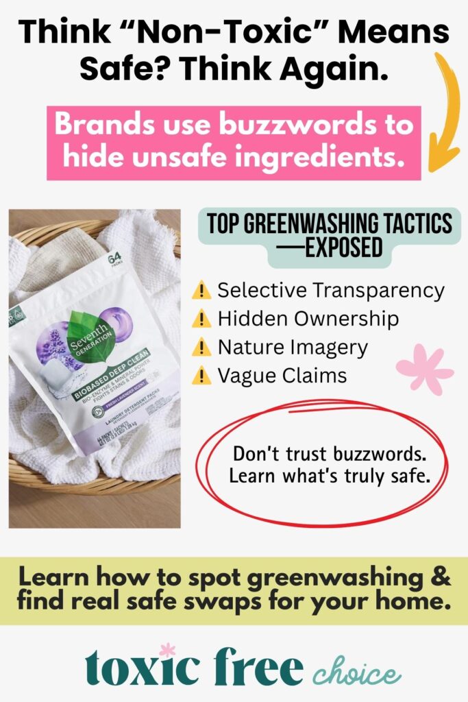 Graphic titled 'Think “Non-Toxic” Means Safe? Think Again.' Shows Seventh Generation laundry detergent packs with text warning that brands use buzzwords to hide unsafe ingredients. Lists top greenwashing tactics: selective transparency, hidden ownership, nature imagery, and vague claims. Includes message: 'Don’t trust buzzwords. Learn what’s truly safe' and encourages spotting greenwashing to find real safe swaps for your home.